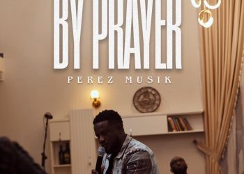 Perez Musik to touch hearts with new single ‘By Prayer’ on June 20