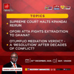 Newsfile to discuss Kpandai rerun halt, Ofori-Atta’s extradition fight, and Bawku Mediation Report